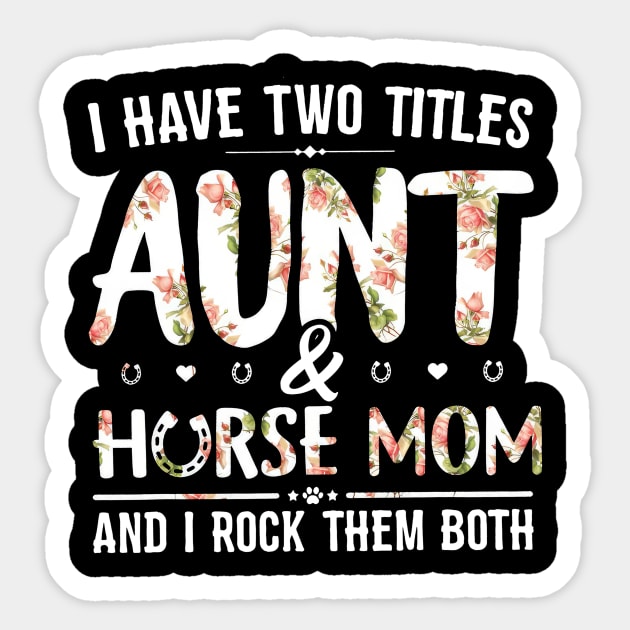 Floral I Have 2 Titles Aunt And Horse Mom & I Rock Them Both Sticker by cogemma.art